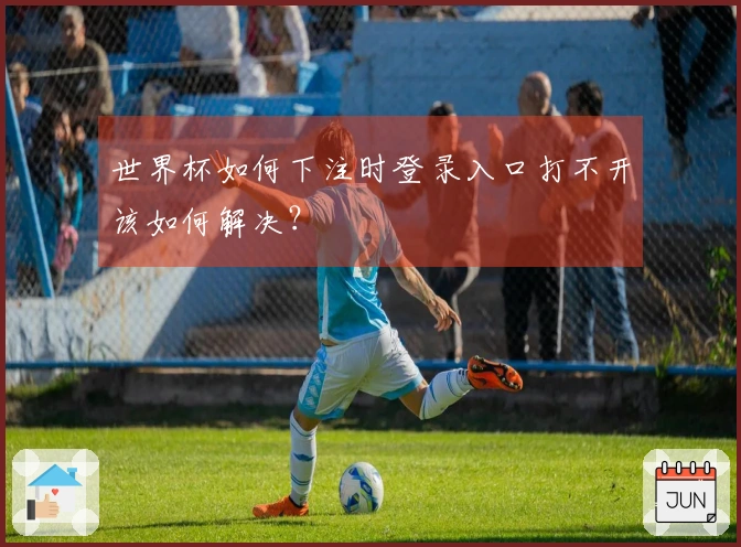 世界杯如何下注时登录入口打不开该如何解决？