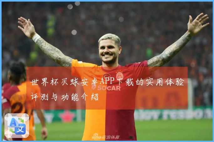 世界杯买球安卓APP下载的实用体验评测与功能介绍